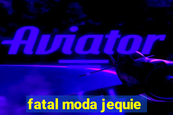 fatal moda jequie